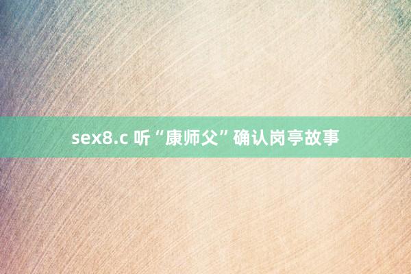 sex8.c 听“康师父”确认岗亭故事